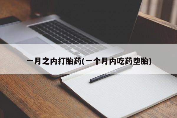 流产药网上购买一月之内打胎药(一个月内吃药堕胎)