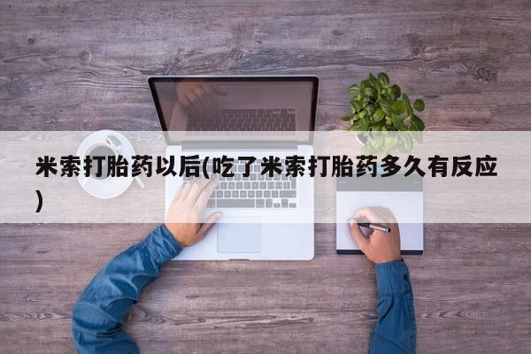 流产药网上购买米索打胎药以后(吃了米索打胎药多久有反应)