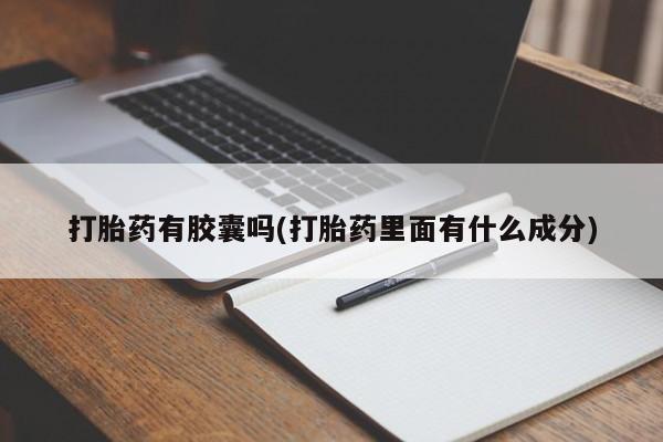 流产药网上购买打胎药有胶囊吗(打胎药里面有什么成分)