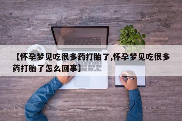 流产药网上购买【怀孕梦见吃很多药打胎了,怀孕梦见吃很多药打胎了怎么回事】
