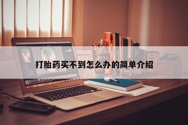 流产药网上购买打胎药买不到怎么办的简单介绍