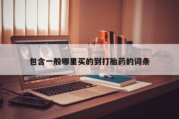 流产药网上购买包含一般哪里买的到打胎药的词条