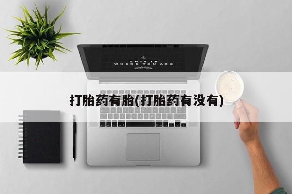 流产药网上购买打胎药有胎(打胎药有没有)