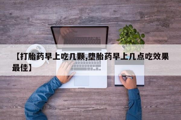 流产药网上购买【打胎药早上吃几颗,堕胎药早上几点吃效果最佳】